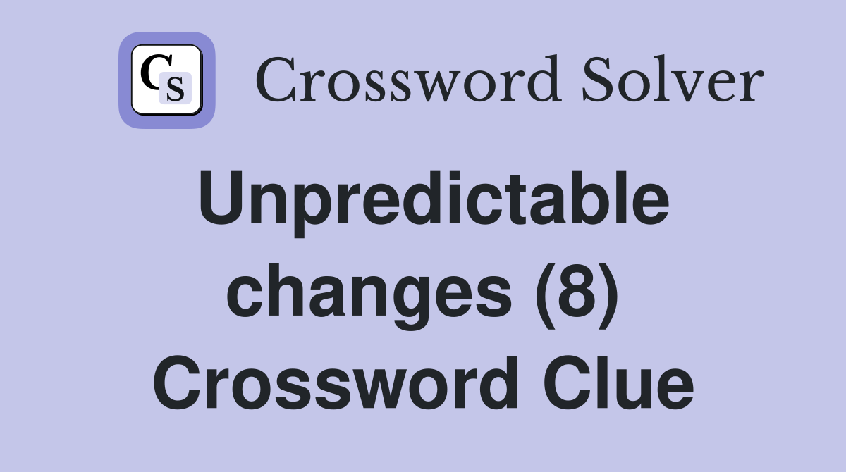 Unpredictable changes (8) Crossword Clue