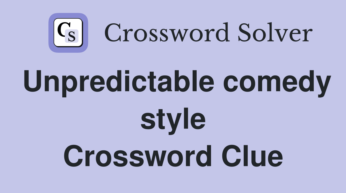 Unpredictable comedy style Crossword Clue