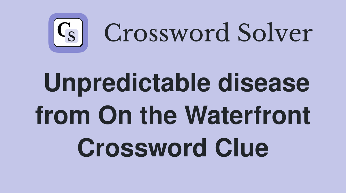 Unpredictable disease from On the Waterfront Crossword Clue