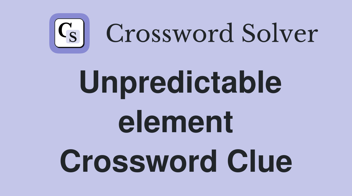 Unpredictable element Crossword Clue
