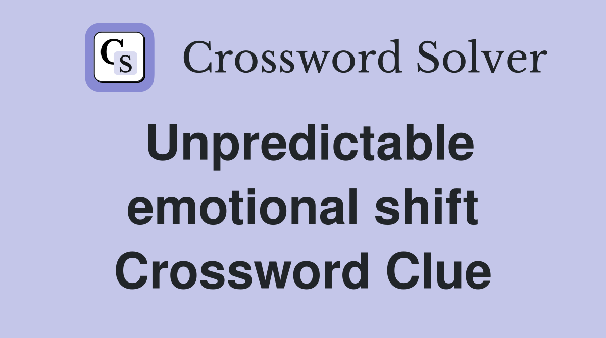 Unpredictable emotional shift Crossword Clue