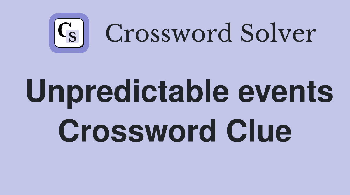 Unpredictable events Crossword Clue