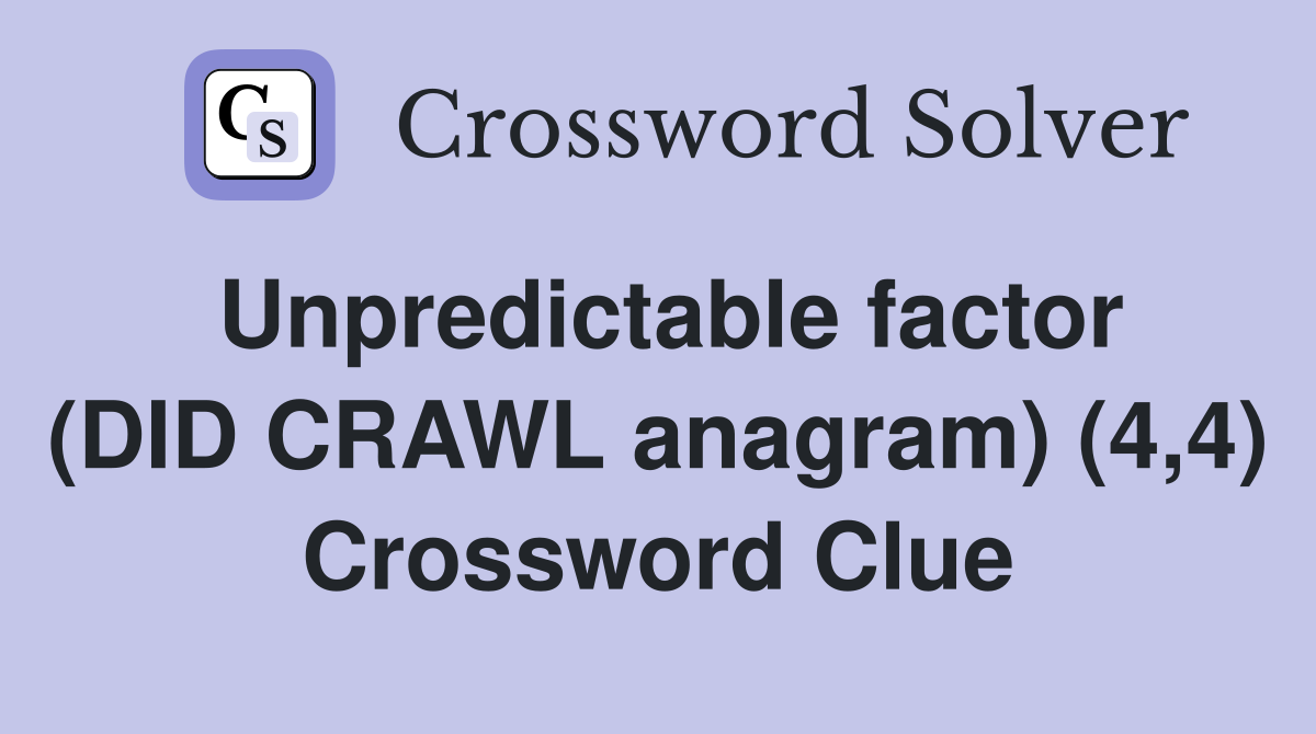 Unpredictable factor (DID CRAWL anagram) (4,4) Crossword Clue