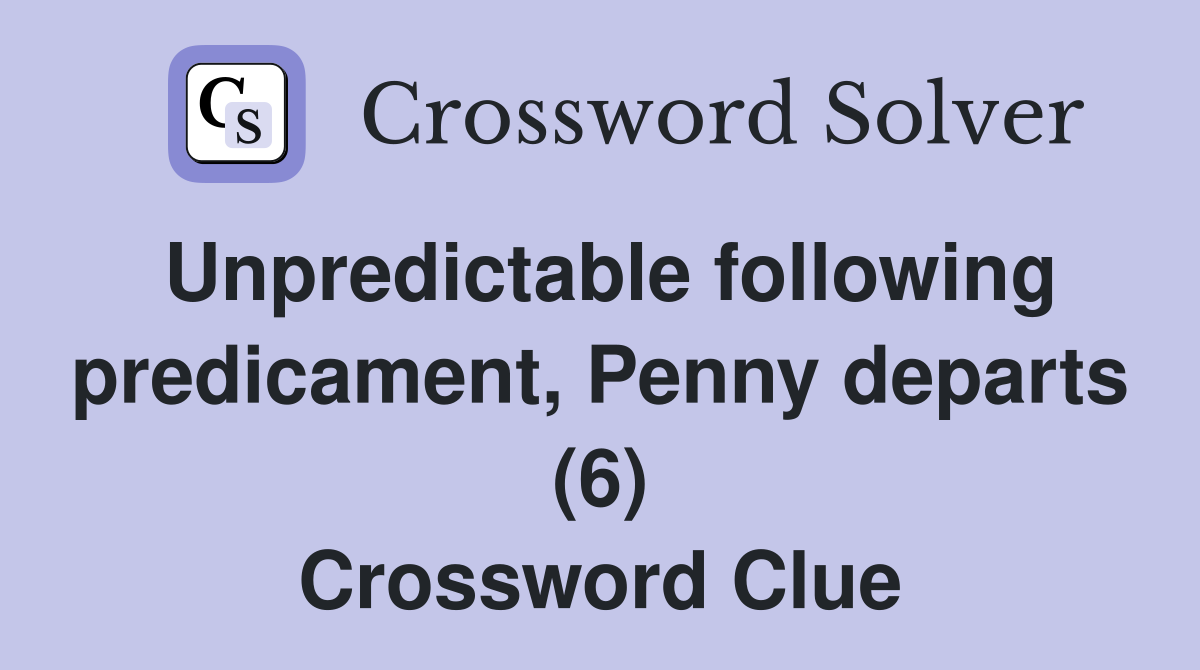 Unpredictable following predicament, Penny departs (6) Crossword Clue