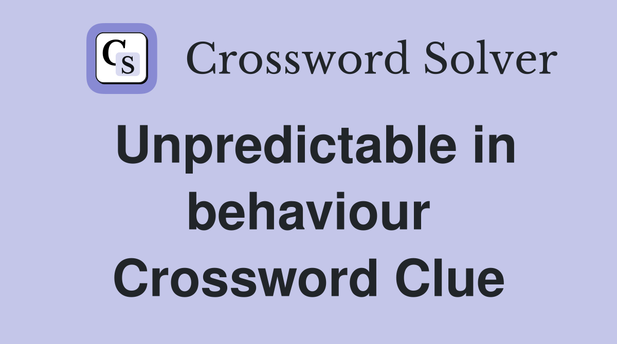Unpredictable in behaviour Crossword Clue