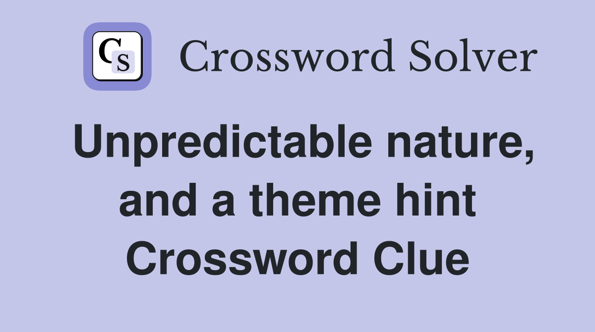 Unpredictable nature, and a theme hint Crossword Clue