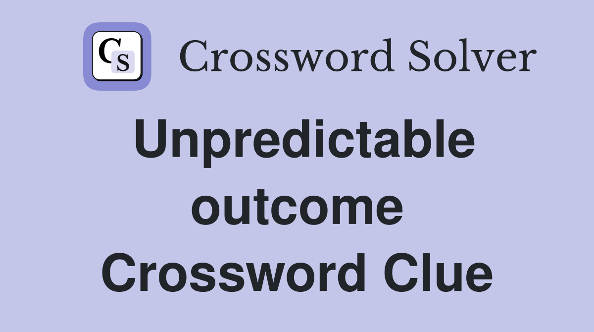 Unpredictable outcome Crossword Clue