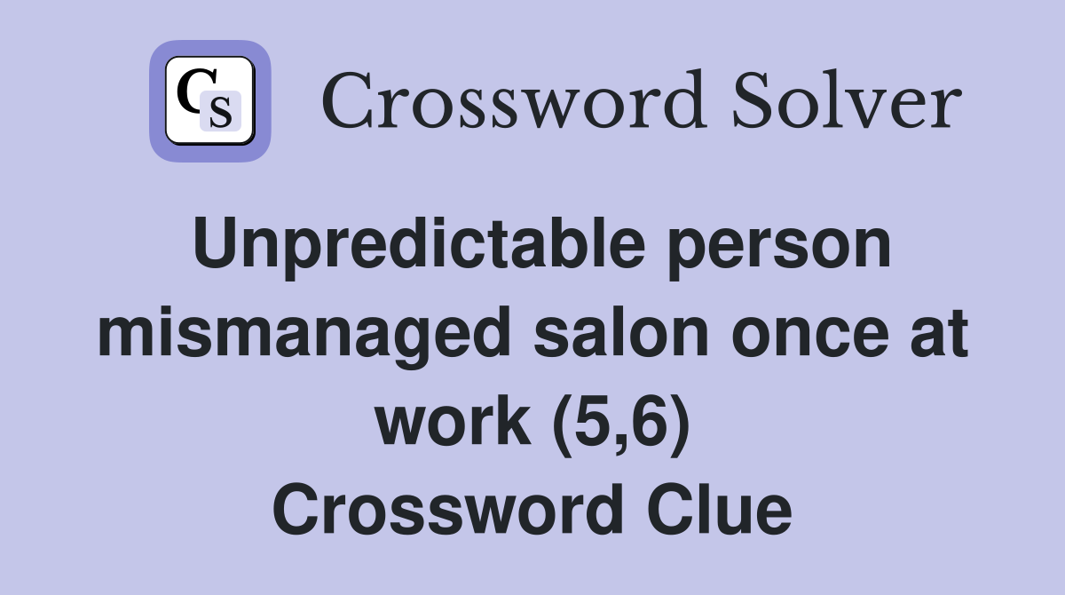 Unpredictable person mismanaged salon once at work (5,6) Crossword Clue