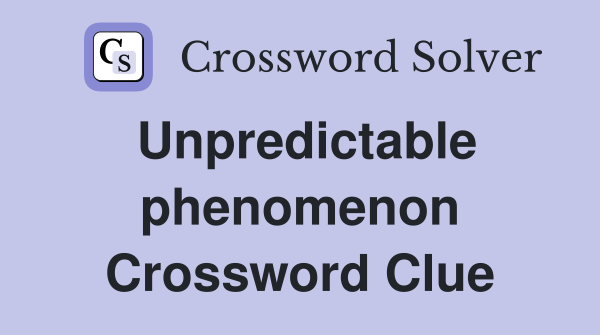 Unpredictable phenomenon Crossword Clue