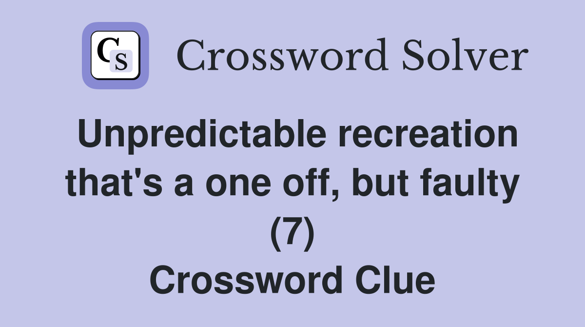 Unpredictable recreation that's a one off, but faulty (7) Crossword Clue