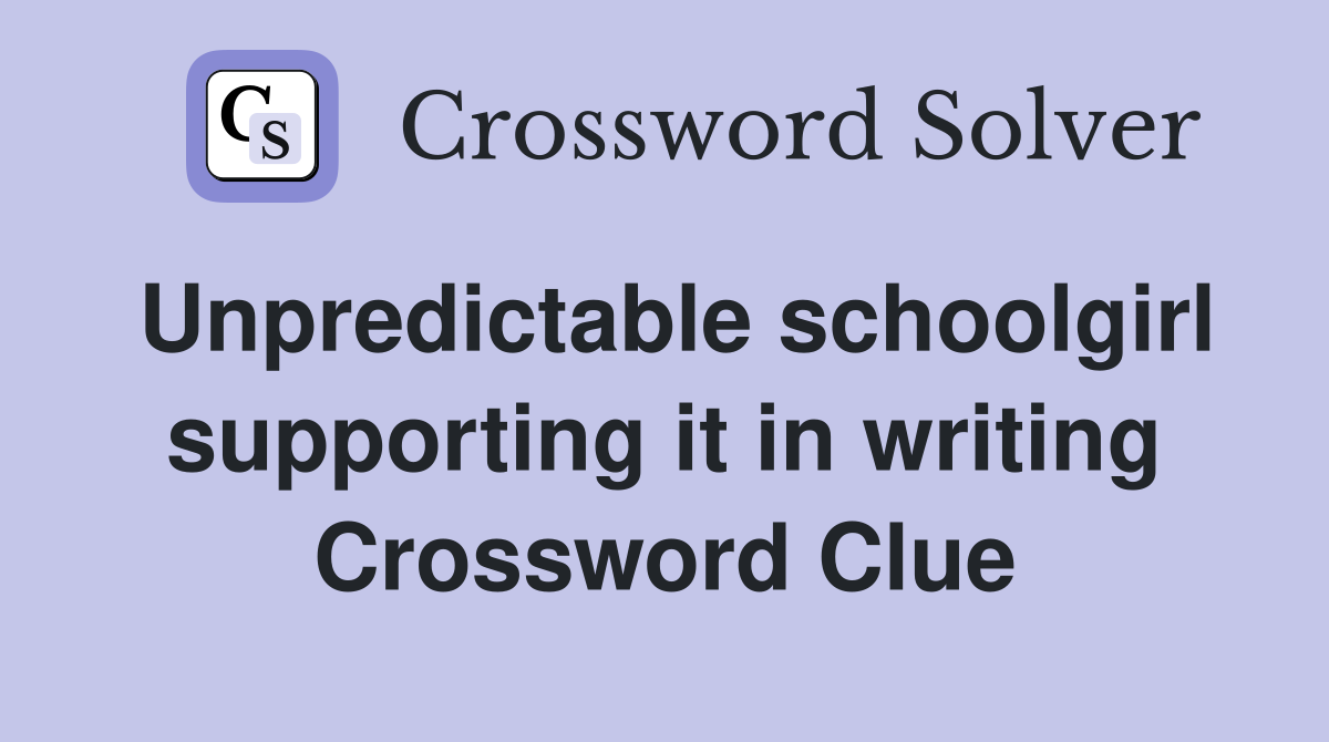 Unpredictable schoolgirl supporting it in writing Crossword Clue