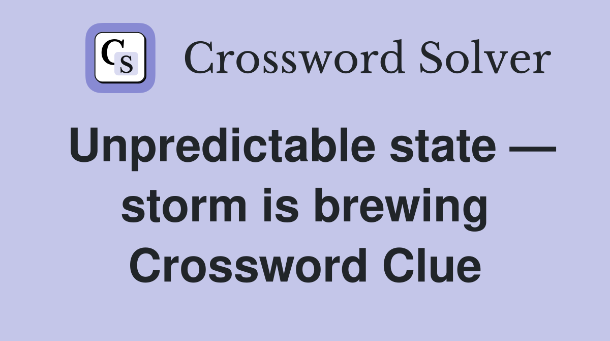 Unpredictable state — storm is brewing Crossword Clue