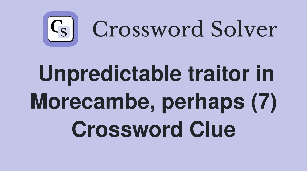 Unpredictable traitor in Morecambe, perhaps (7) Crossword Clue