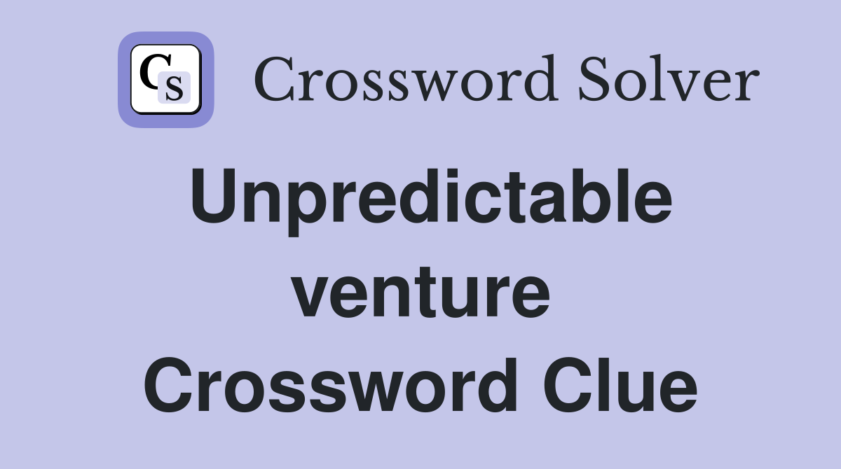 Unpredictable venture Crossword Clue