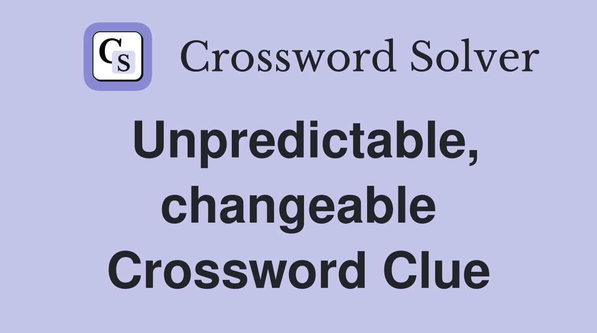 Unpredictable, changeable Crossword Clue