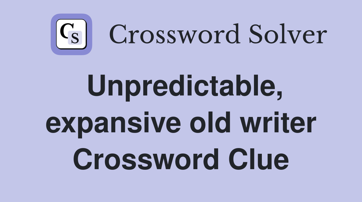 Unpredictable, expansive old writer Crossword Clue