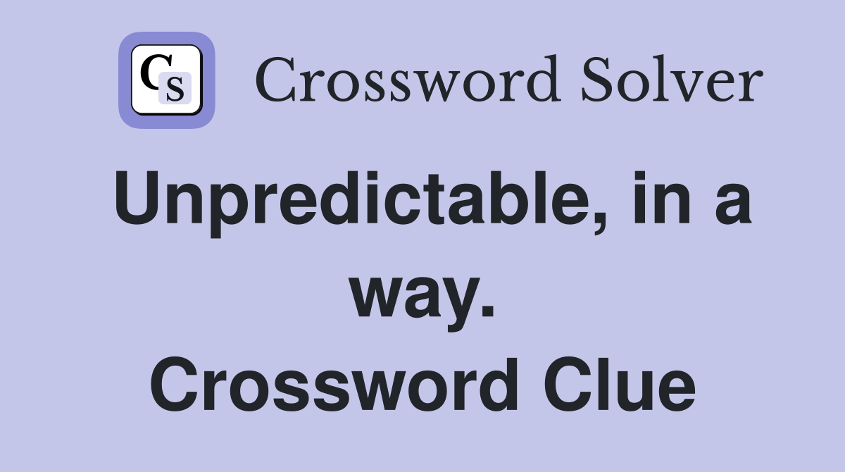 Unpredictable, in a way. Crossword Clue