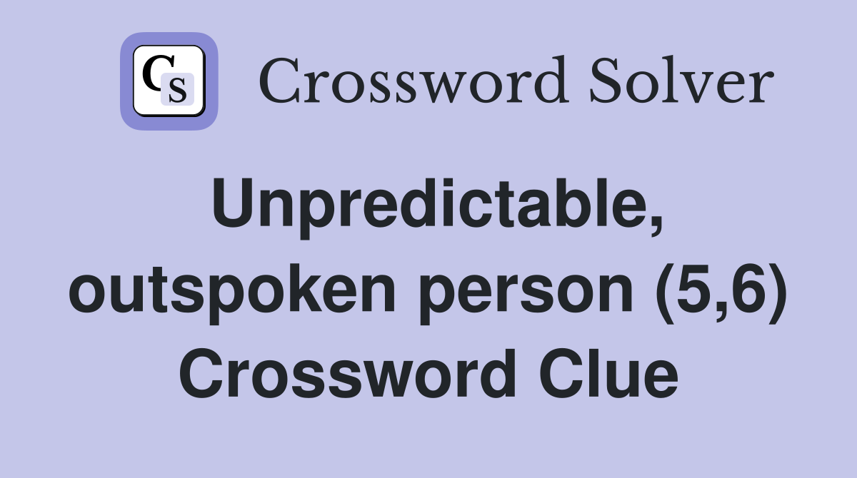 Unpredictable, outspoken person (5,6) Crossword Clue