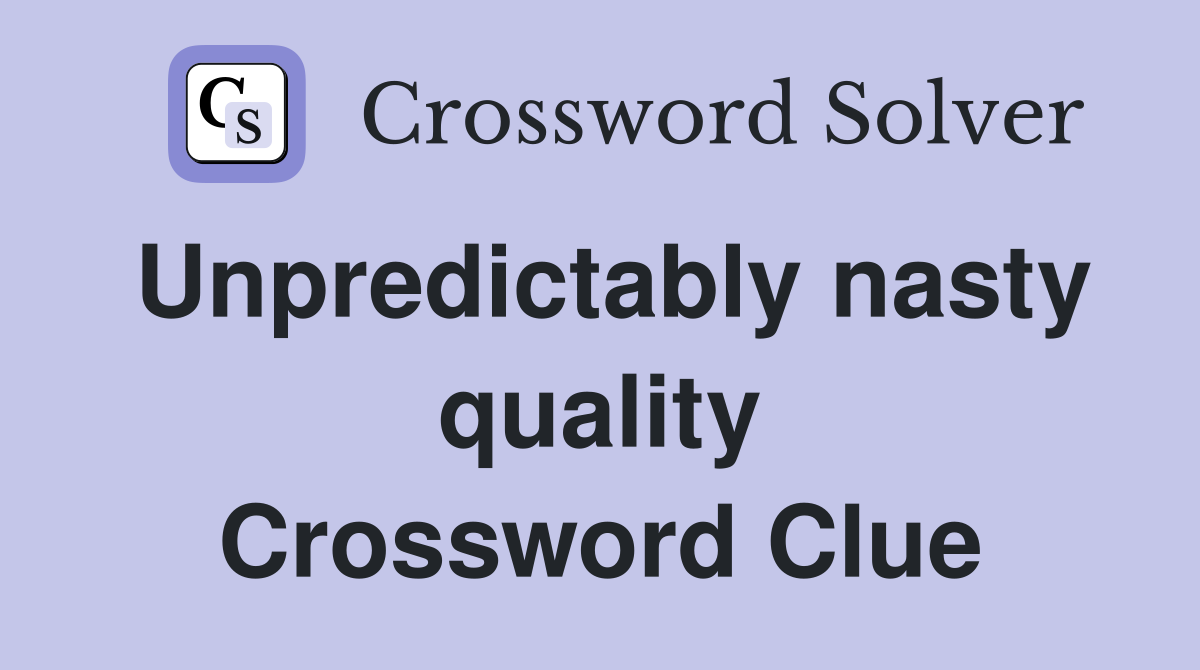 Unpredictably nasty quality Crossword Clue