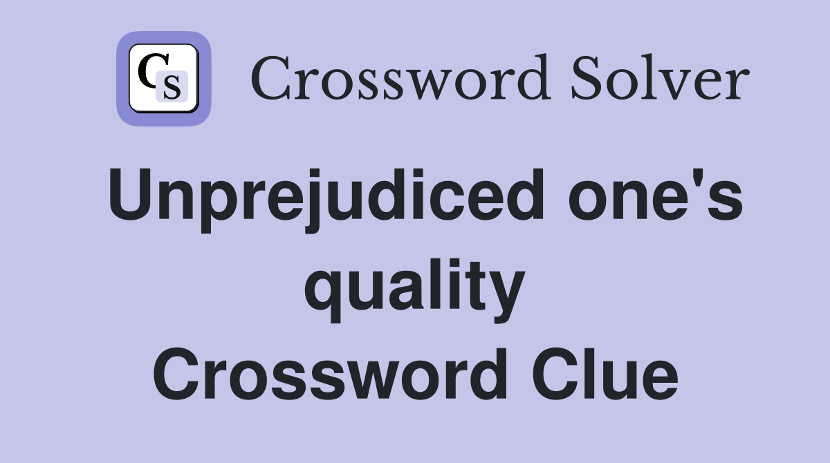 Unprejudiced one's quality Crossword Clue