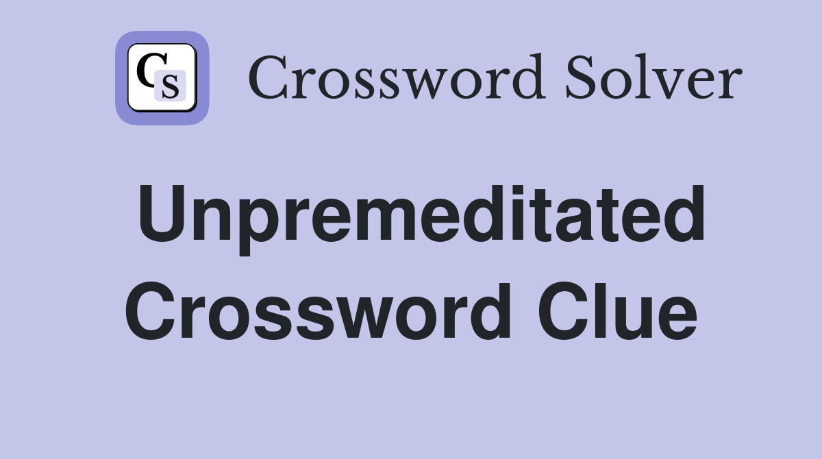 Unpremeditated Crossword Clue