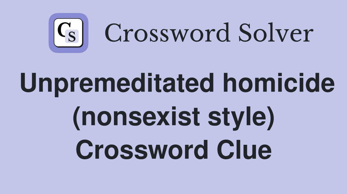 Unpremeditated homicide (nonsexist style) Crossword Clue
