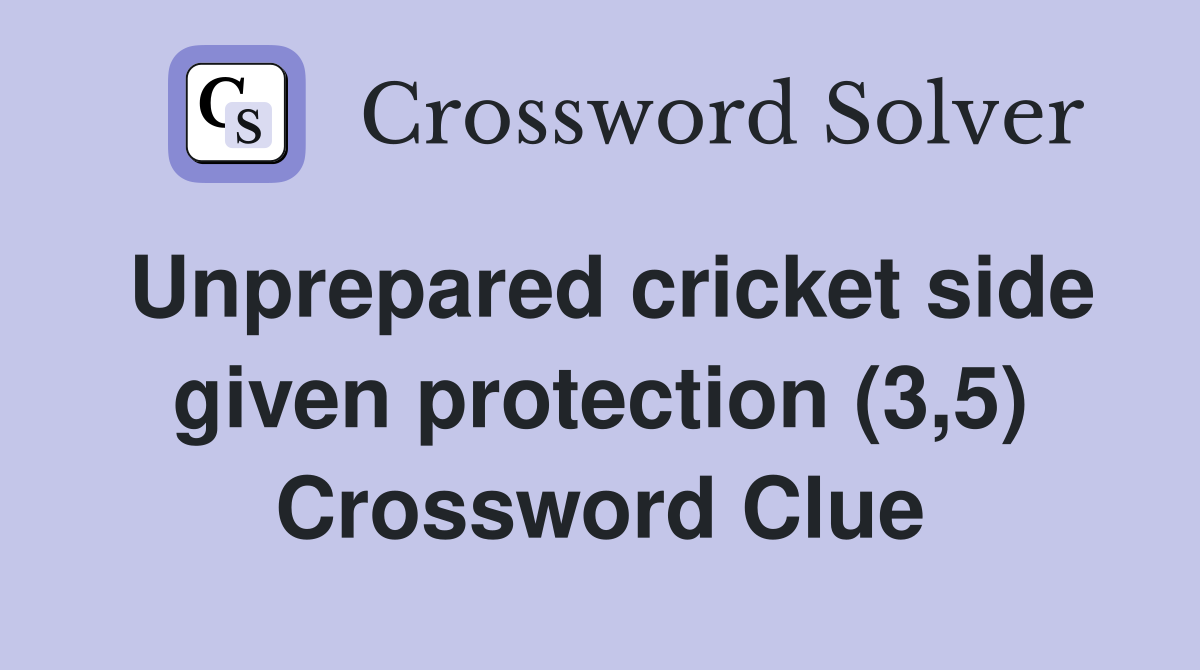 Unprepared cricket side given protection (3,5) Crossword Clue