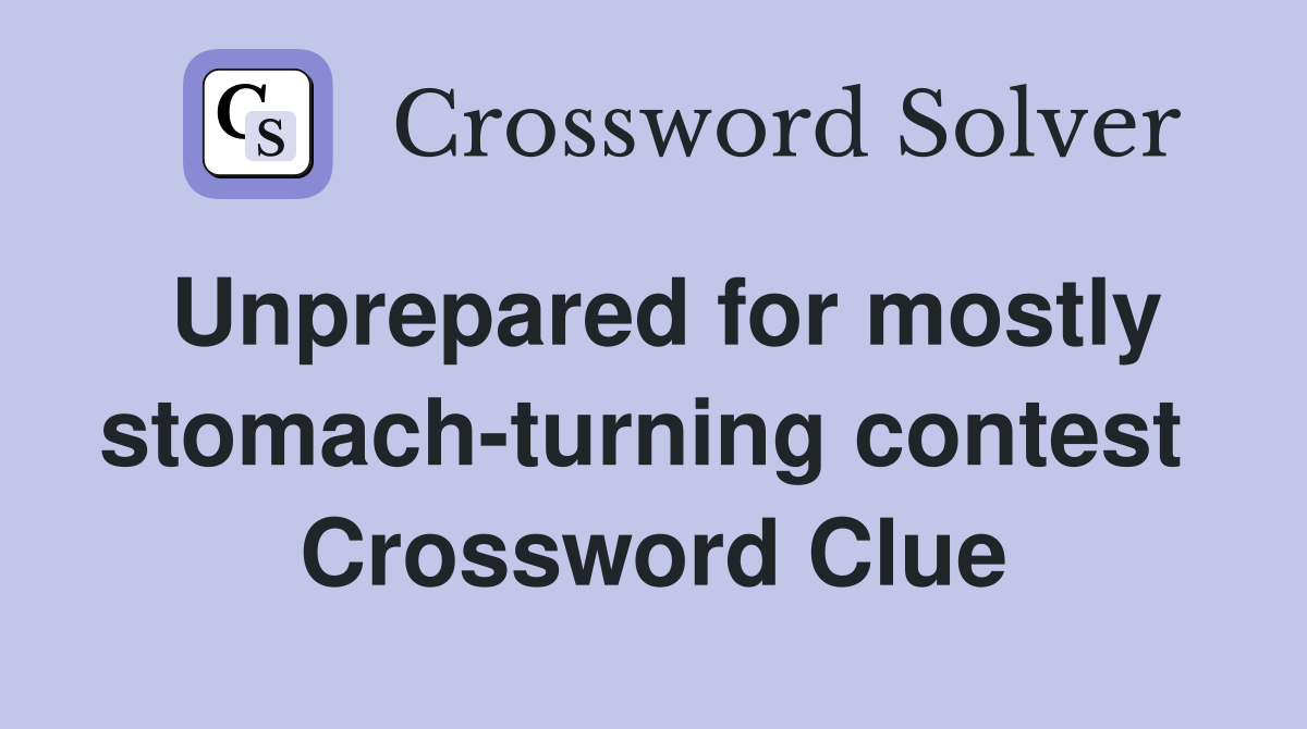Unprepared for mostly stomach-turning contest  Crossword Clue