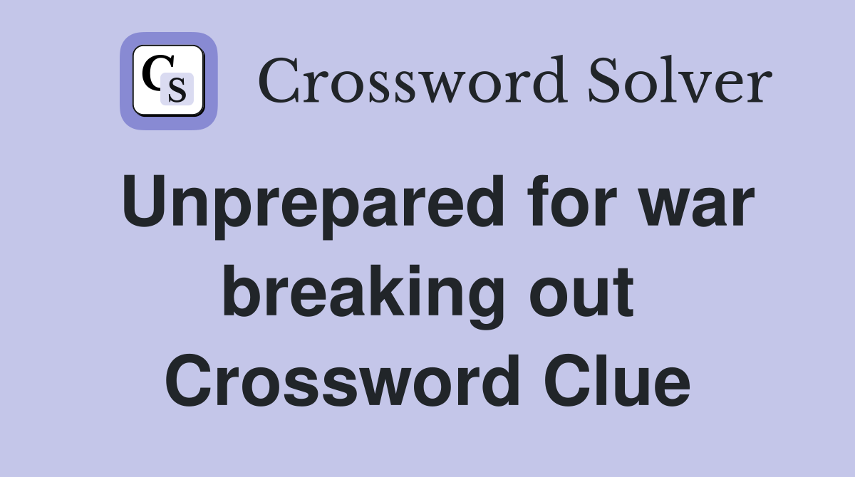 Unprepared for war breaking out Crossword Clue