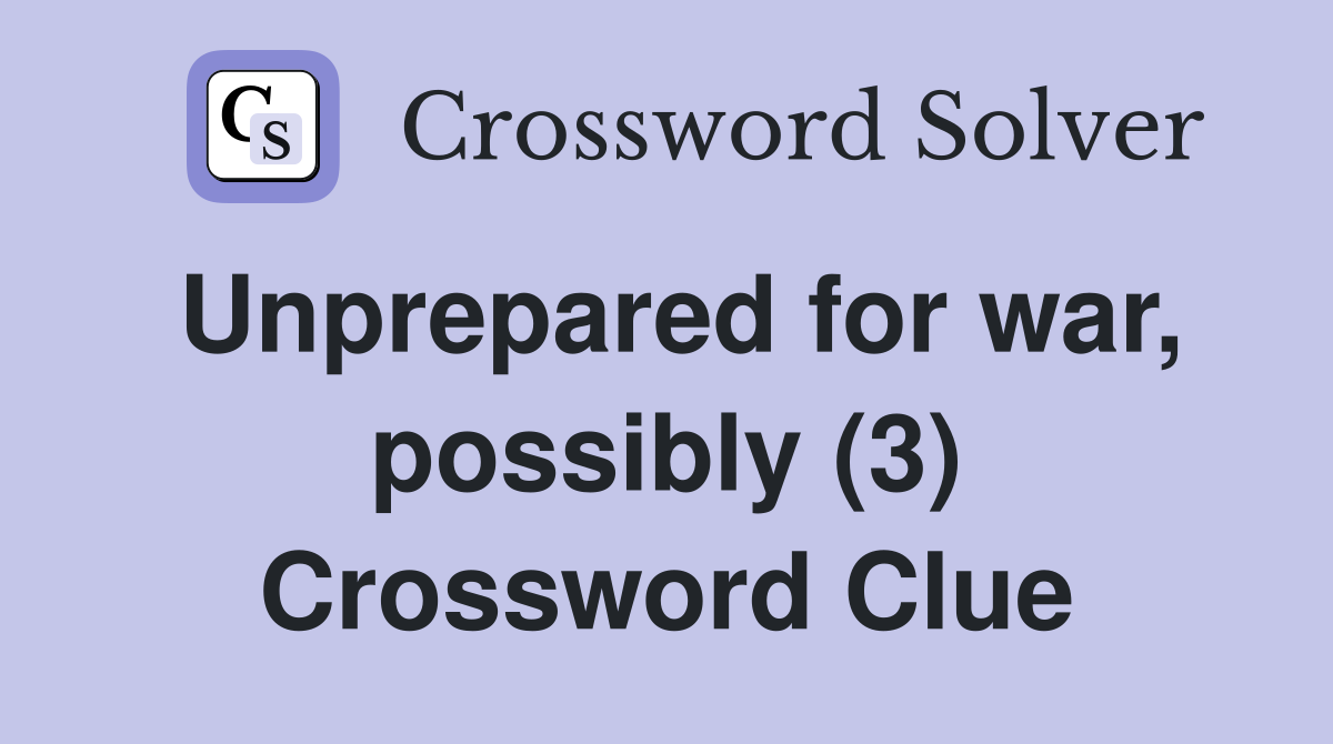 Unprepared for war, possibly (3) Crossword Clue