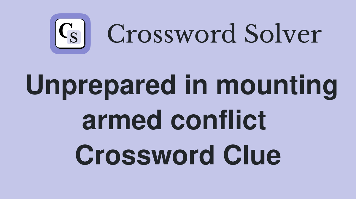 Unprepared in mounting armed conflict  Crossword Clue