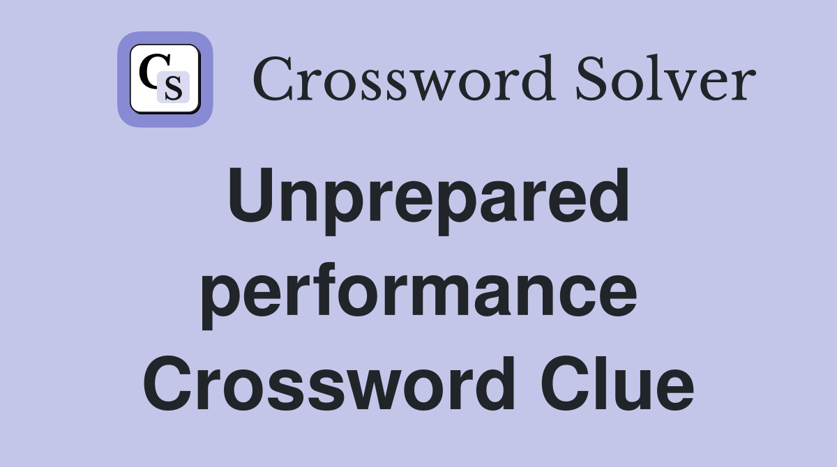 Unprepared performance Crossword Clue