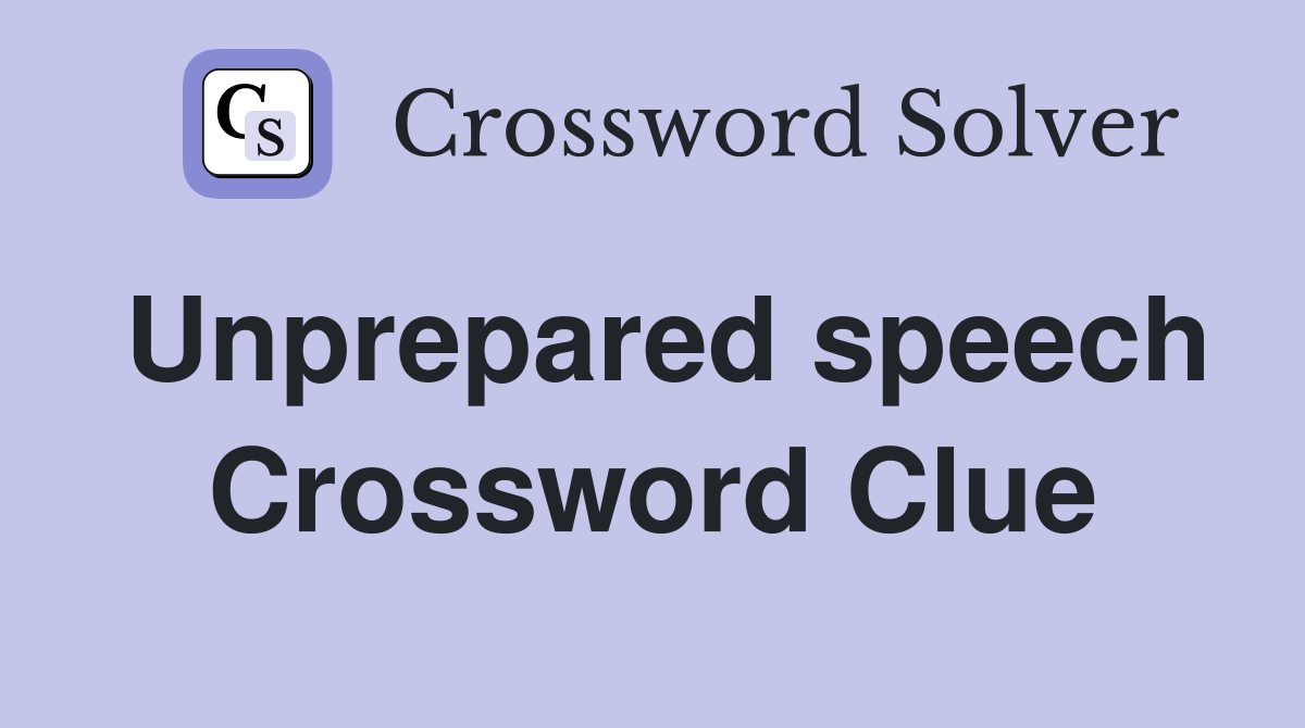 Unprepared speech Crossword Clue