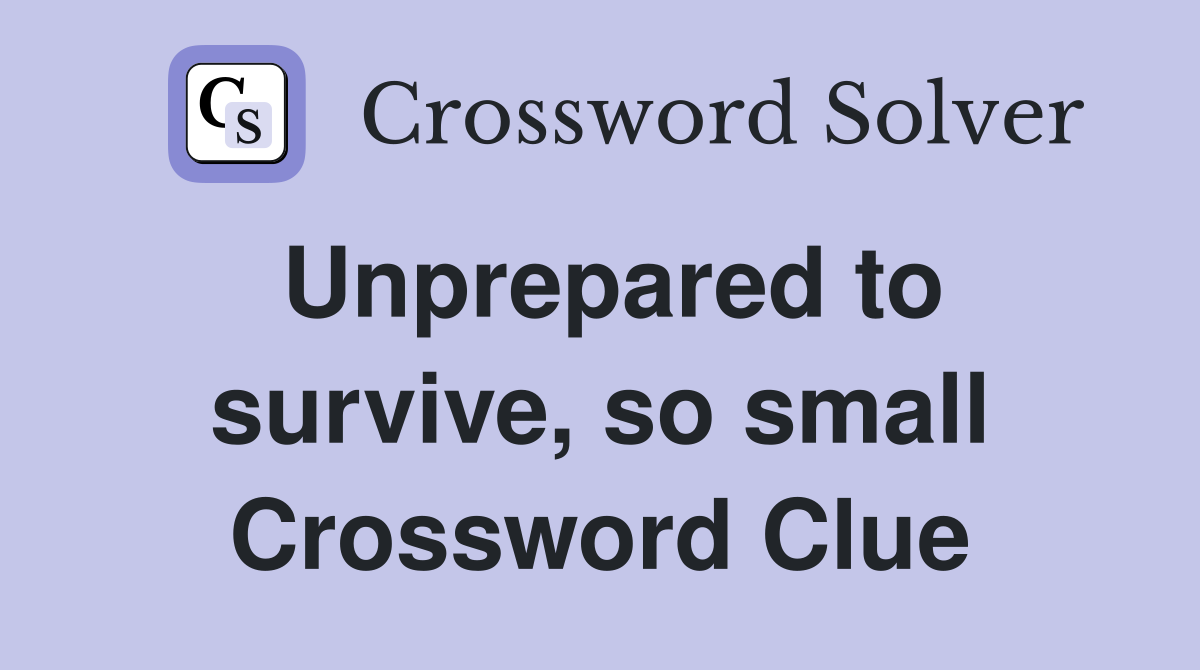 Unprepared to survive, so small Crossword Clue
