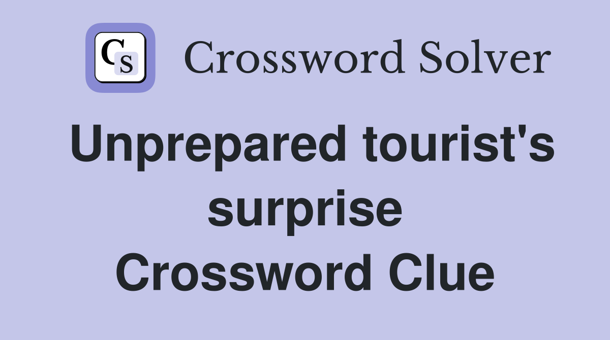Unprepared tourist's surprise Crossword Clue
