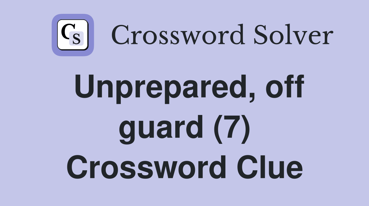 Unprepared, off guard (7) Crossword Clue
