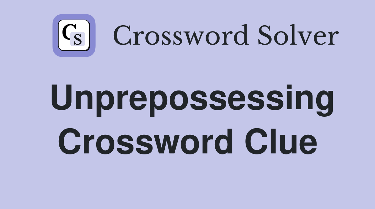 Unprepossessing Crossword Clue