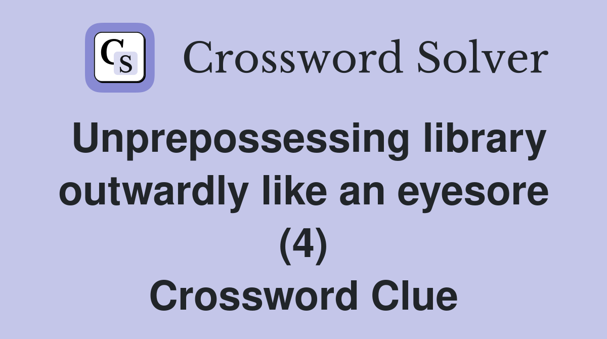Unprepossessing library outwardly like an eyesore (4) Crossword Clue