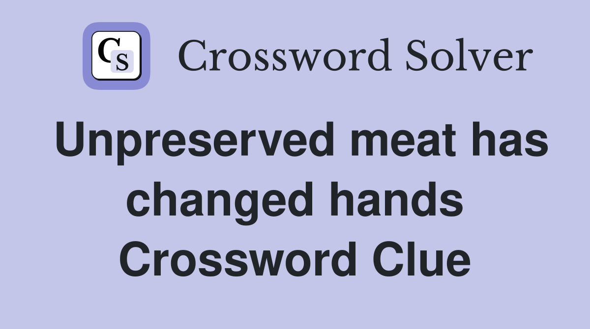 Unpreserved meat has changed hands Crossword Clue