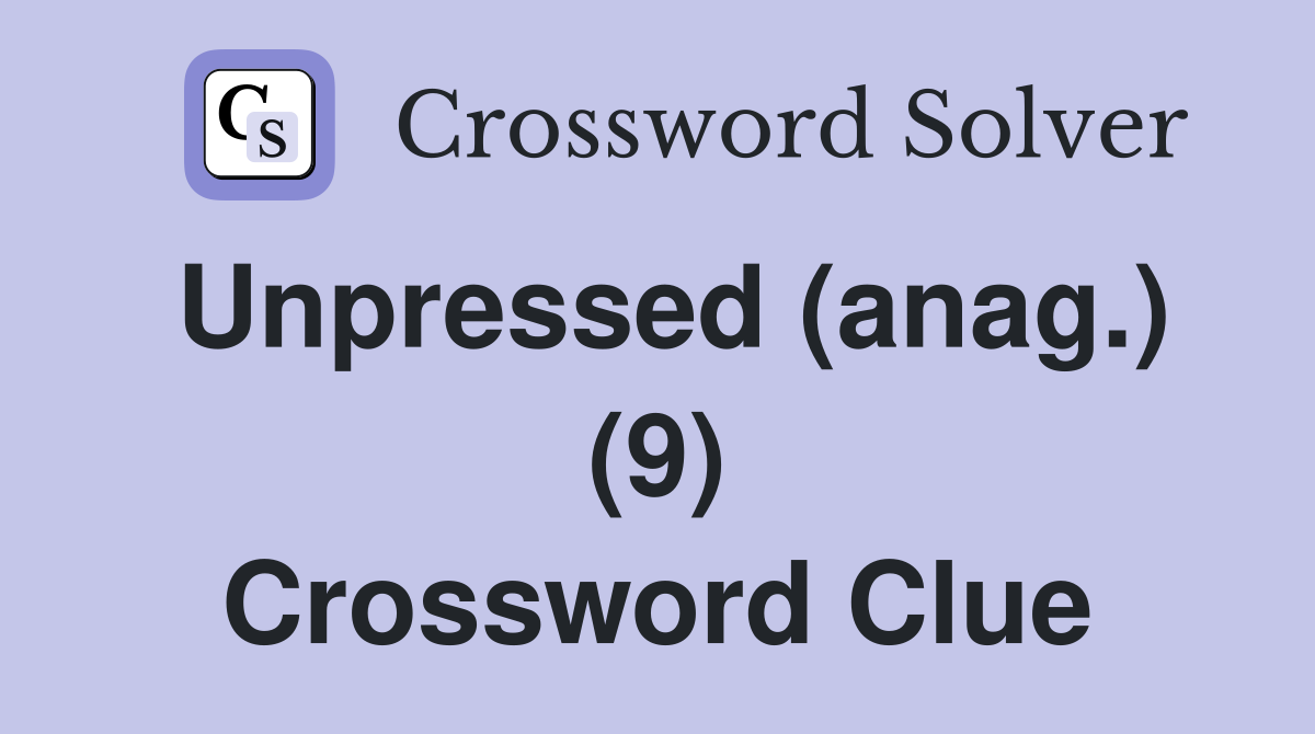 Unpressed (anag.) (9) Crossword Clue