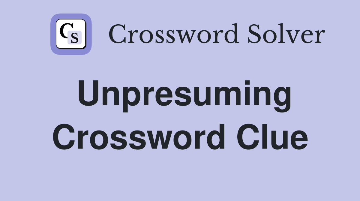 Unpresuming Crossword Clue