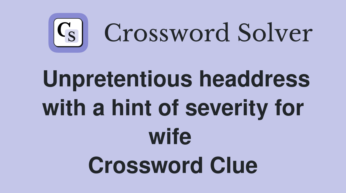Unpretentious headdress with a hint of severity for wife  Crossword Clue