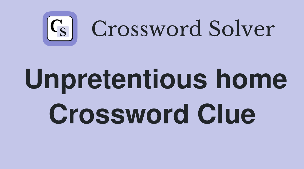 Unpretentious home Crossword Clue