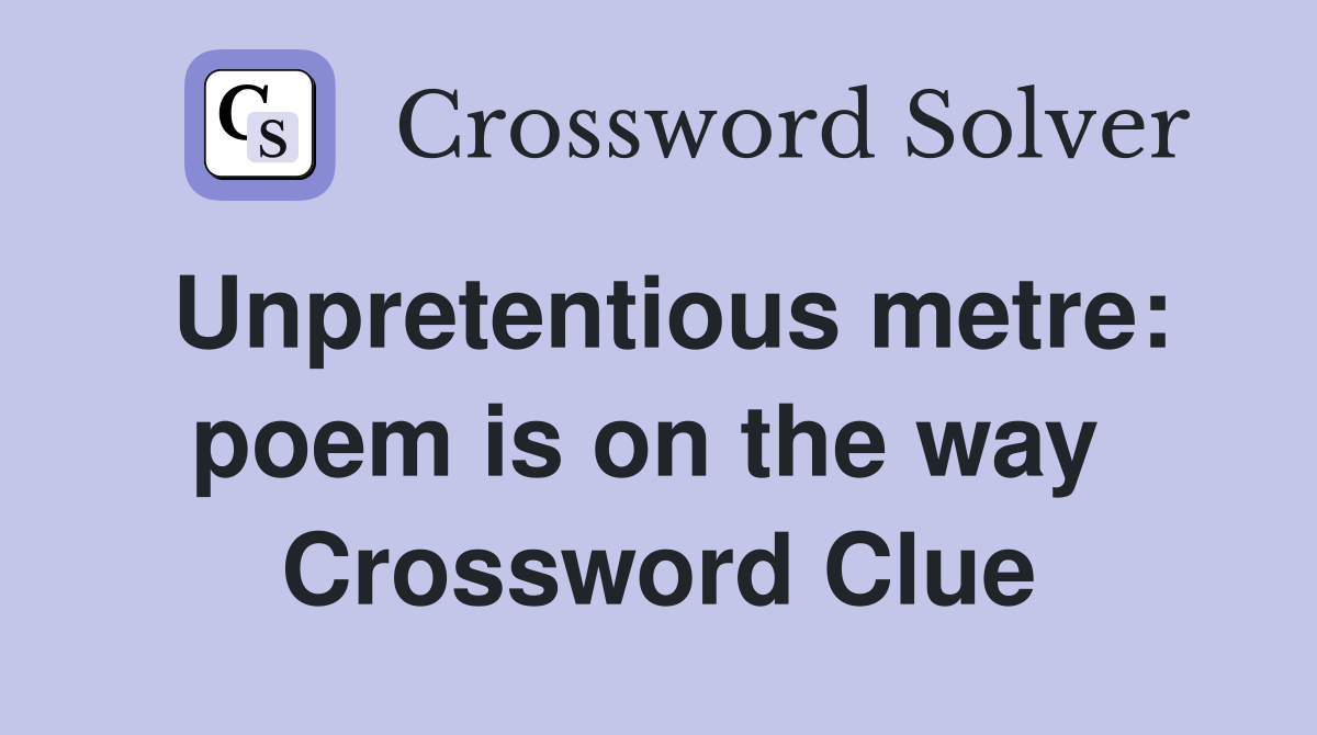 Unpretentious metre: poem is on the way  Crossword Clue