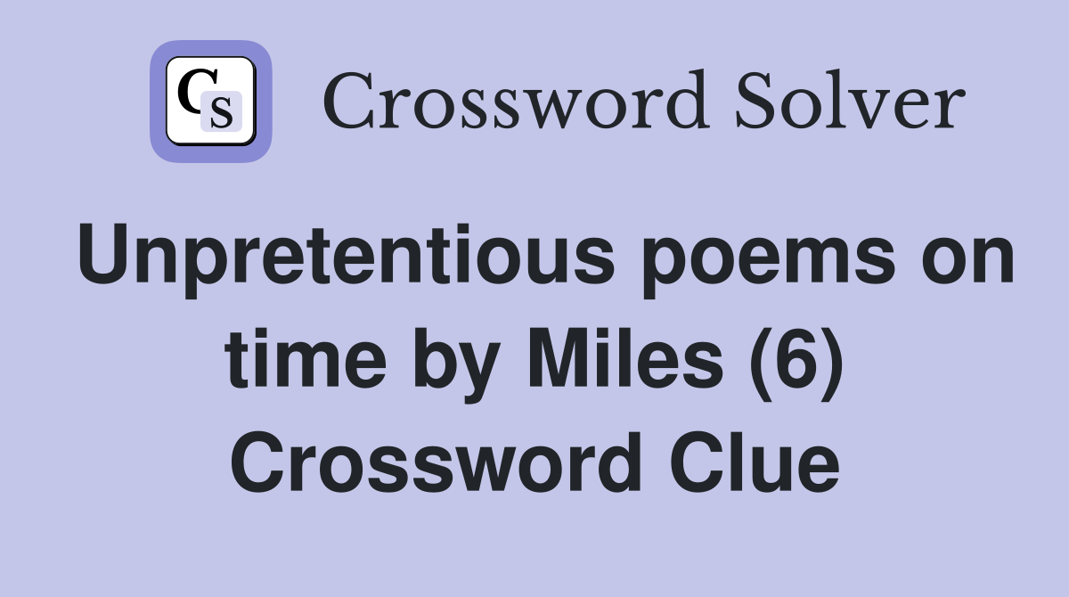 Unpretentious poems on time by Miles (6) Crossword Clue