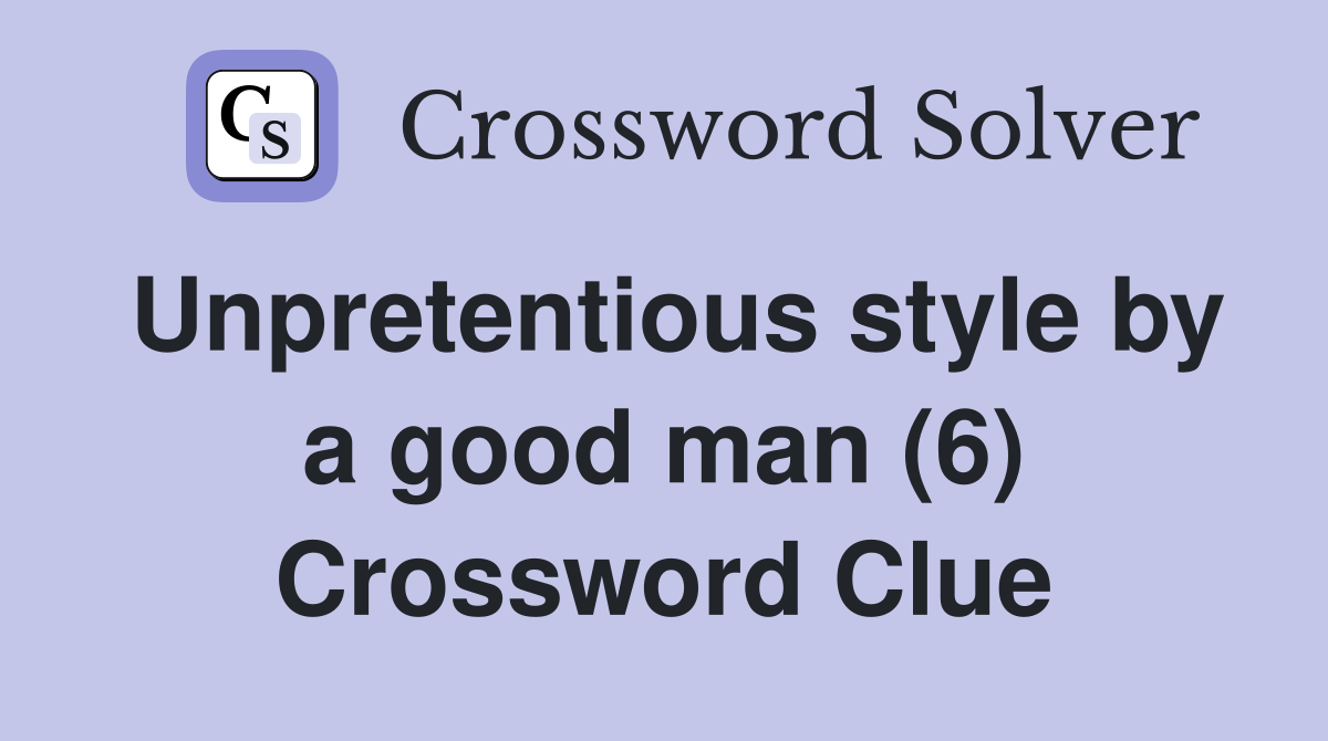 Unpretentious style by a good man (6) Crossword Clue