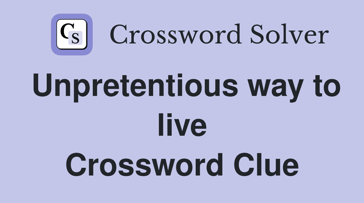 Unpretentious way to live Crossword Clue