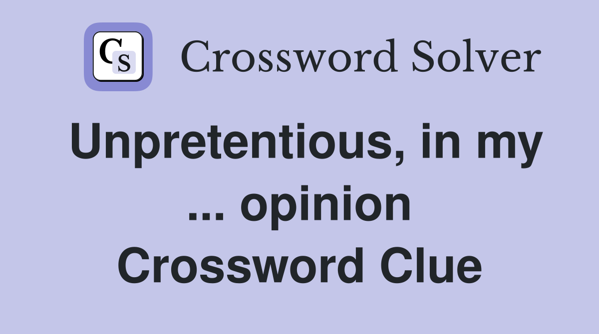 Unpretentious, in my ... opinion Crossword Clue