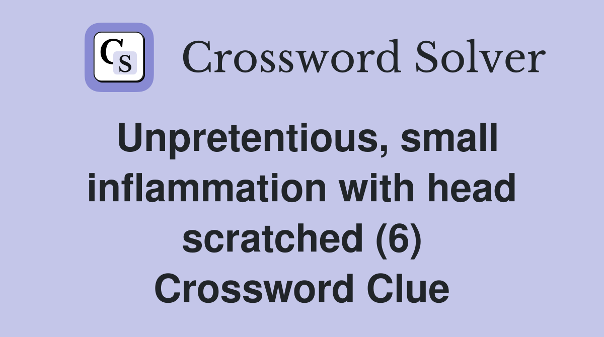 Unpretentious, small inflammation with head scratched (6) Crossword Clue