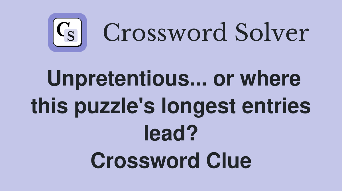 Unpretentious... or where this puzzle's longest entries lead? Crossword Clue